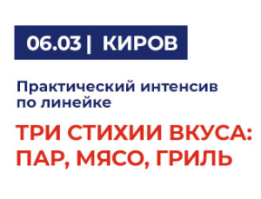 MKN «Три стихии вкуса: пар, мясо, гриль» Киров 6 Марта